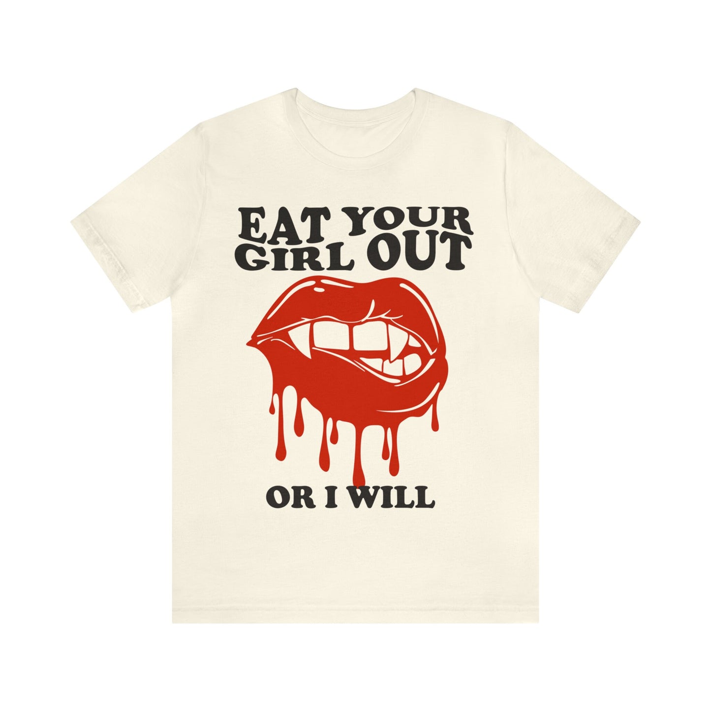 Eat your girl out or i will shirt