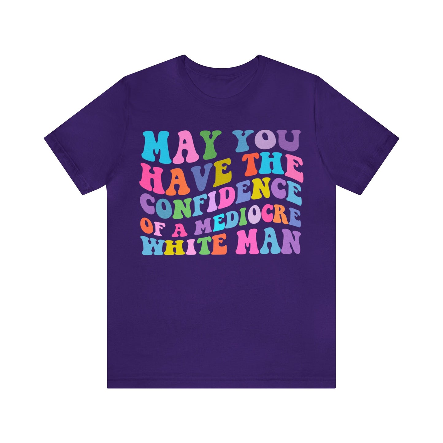 May you have the confidence of a mediocre white man shirt