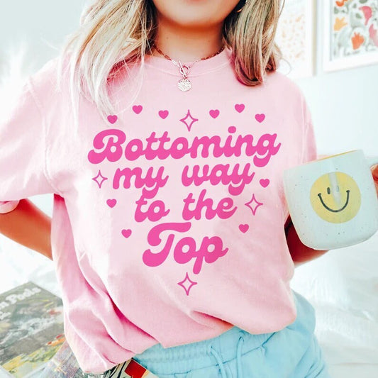 Bottoming my way to the top shirt