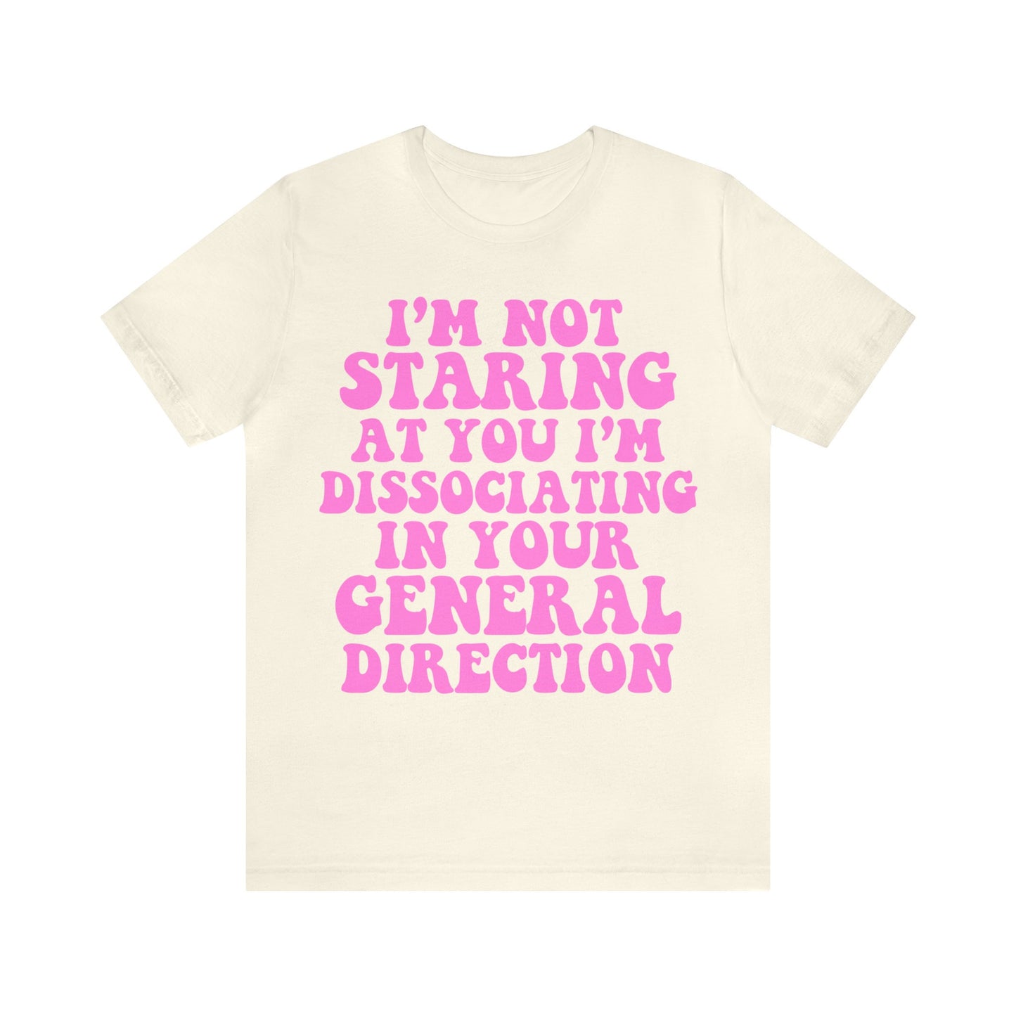 I'm not staring at you i'm dissociating in your general direction