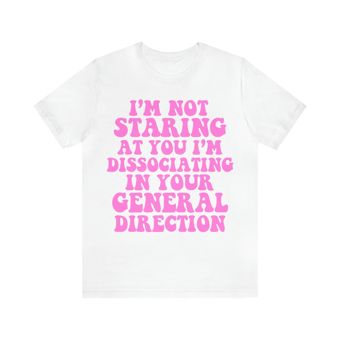 I'm not staring at you i'm dissociating in your general direction