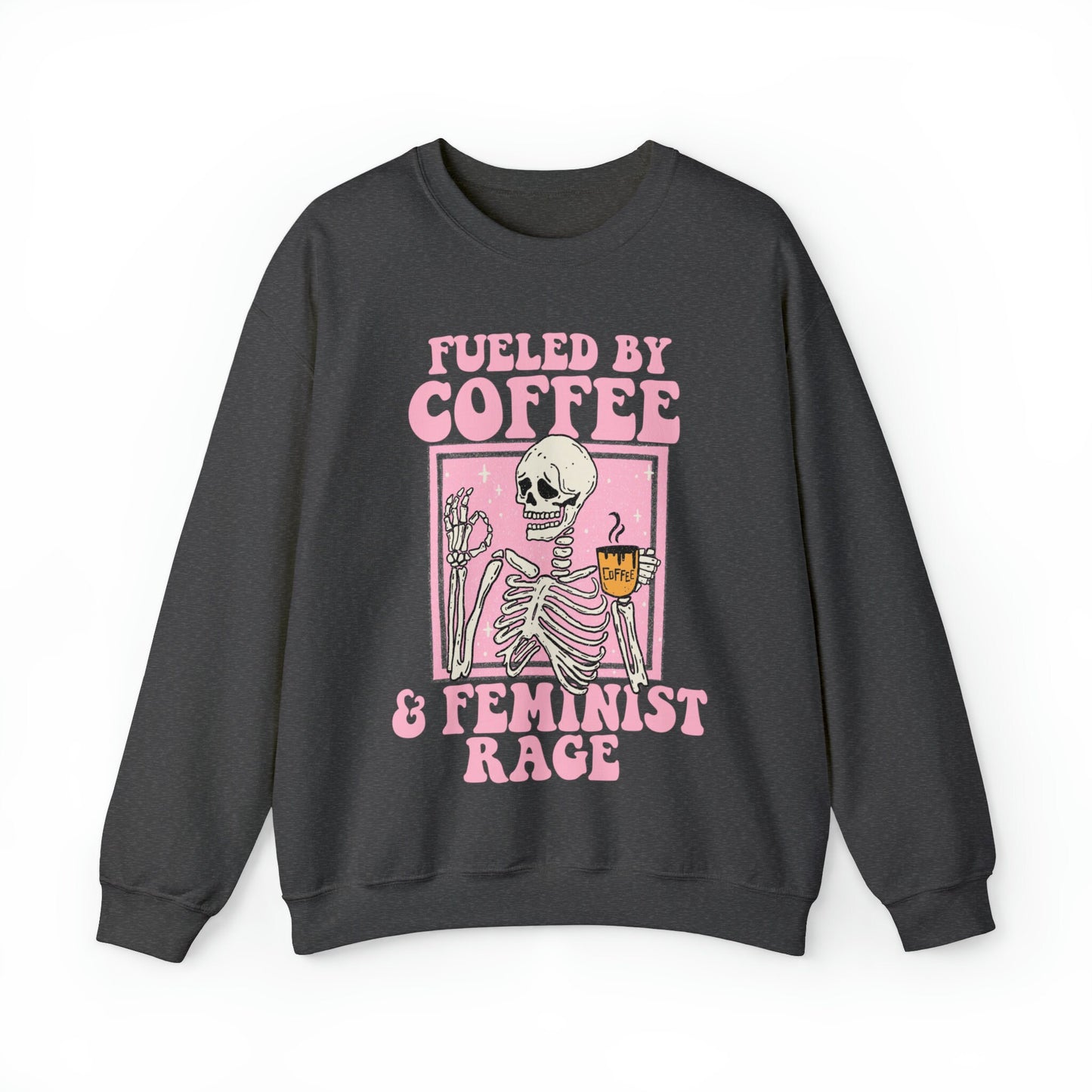 Fueled by coffee and feminist rage sweatshirt