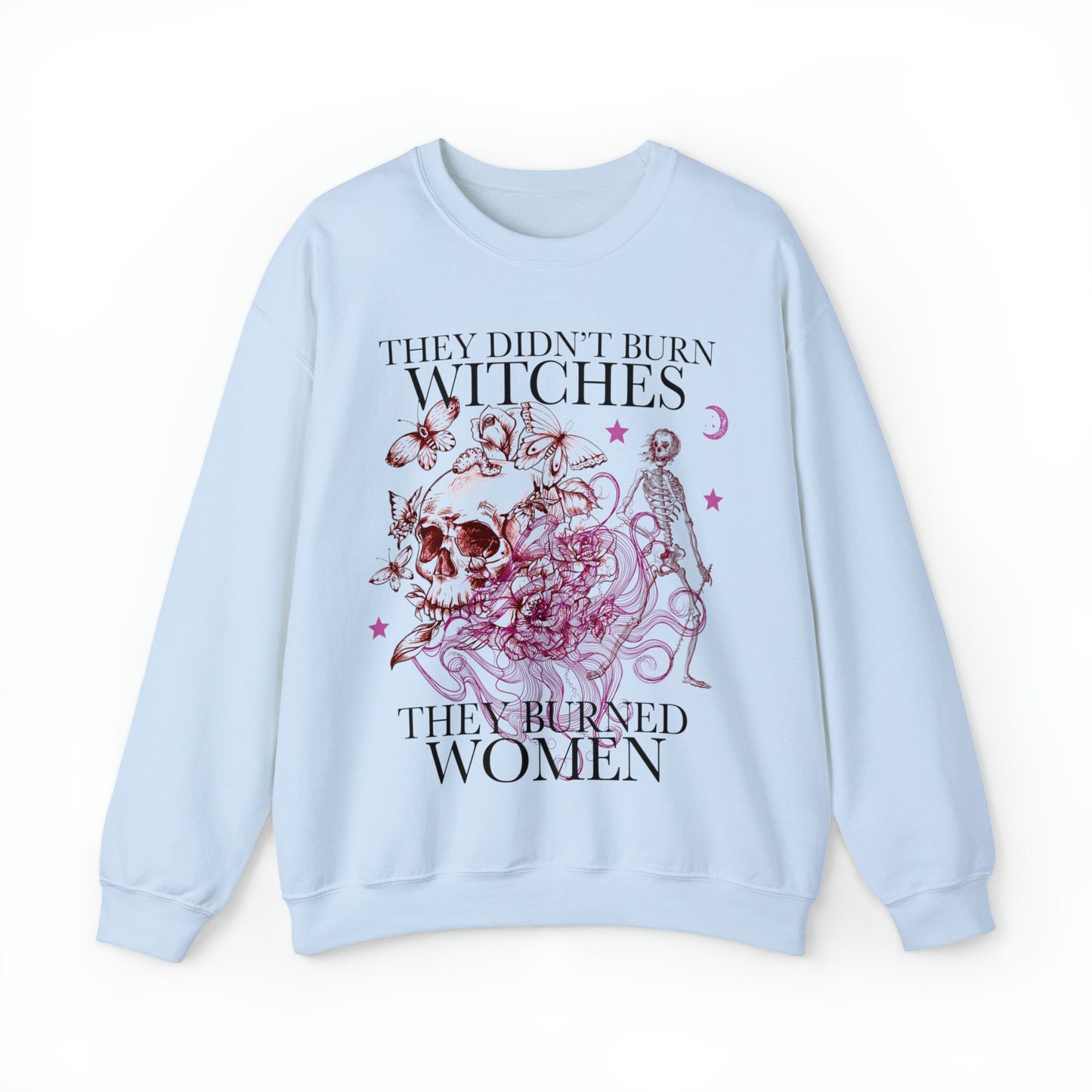 They didn't burn witches they burned women sweatshirt
