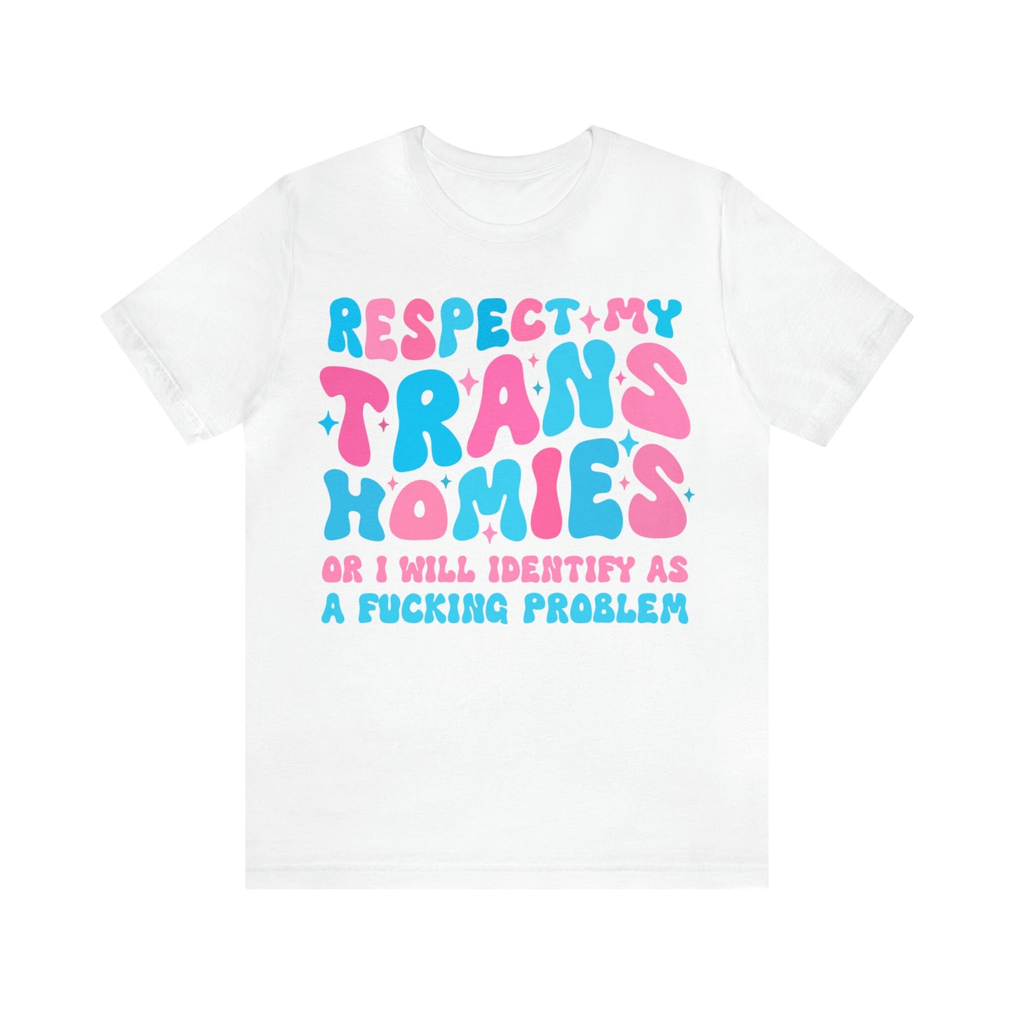 Respect my trans homies or I'm gonna identify as a problem shirt