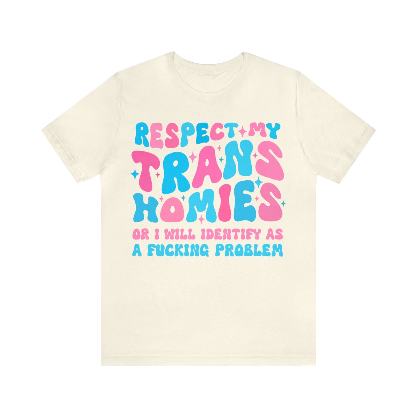 Respect my trans homies or I'm gonna identify as a problem shirt