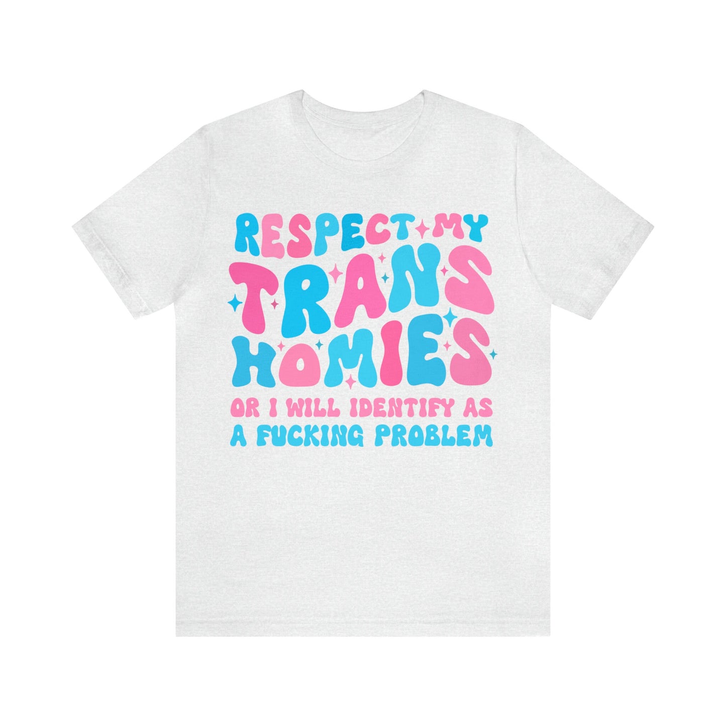 Respect my trans homies or I'm gonna identify as a problem shirt