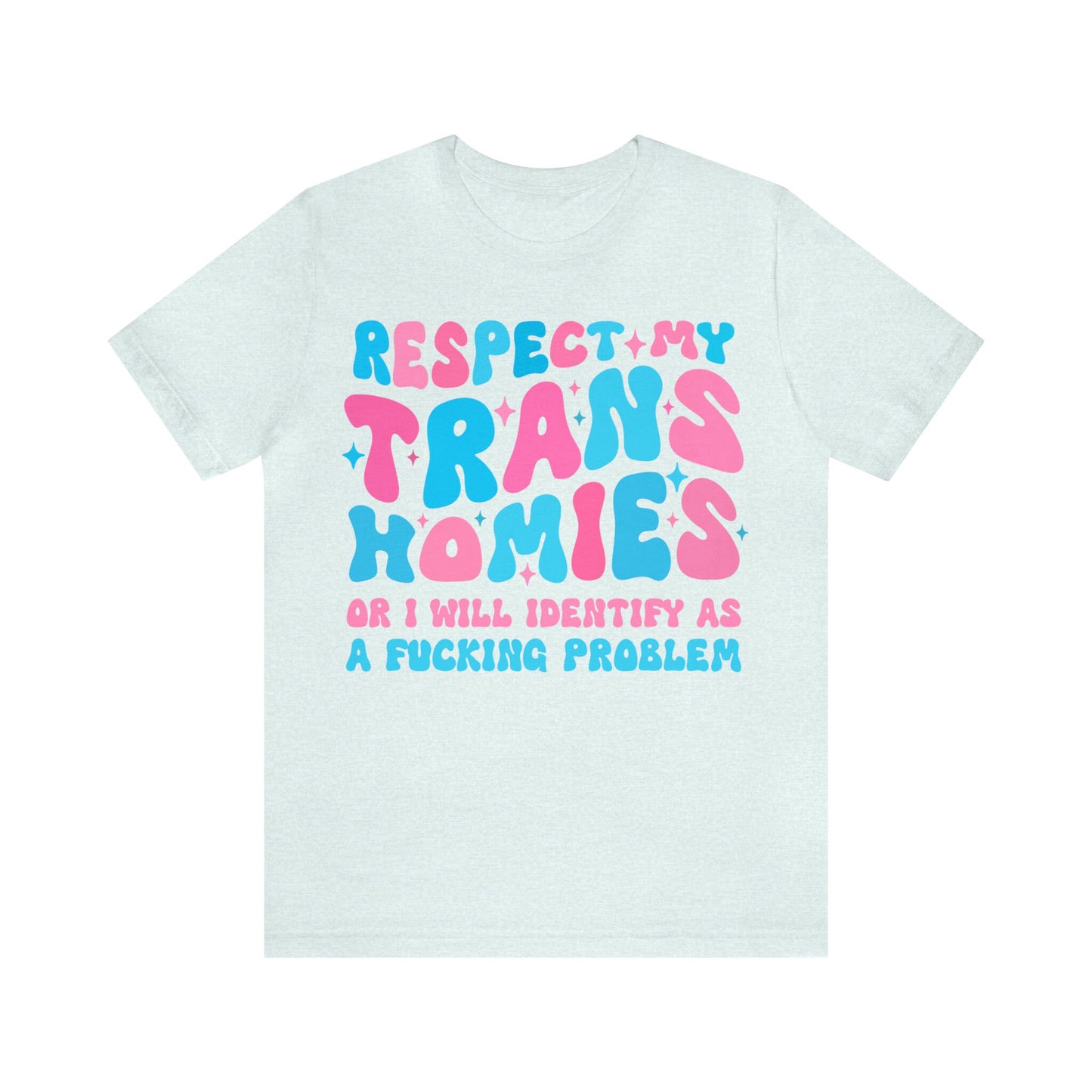 Respect my trans homies or I'm gonna identify as a problem shirt