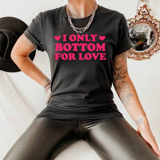 I only bottom for love shirt