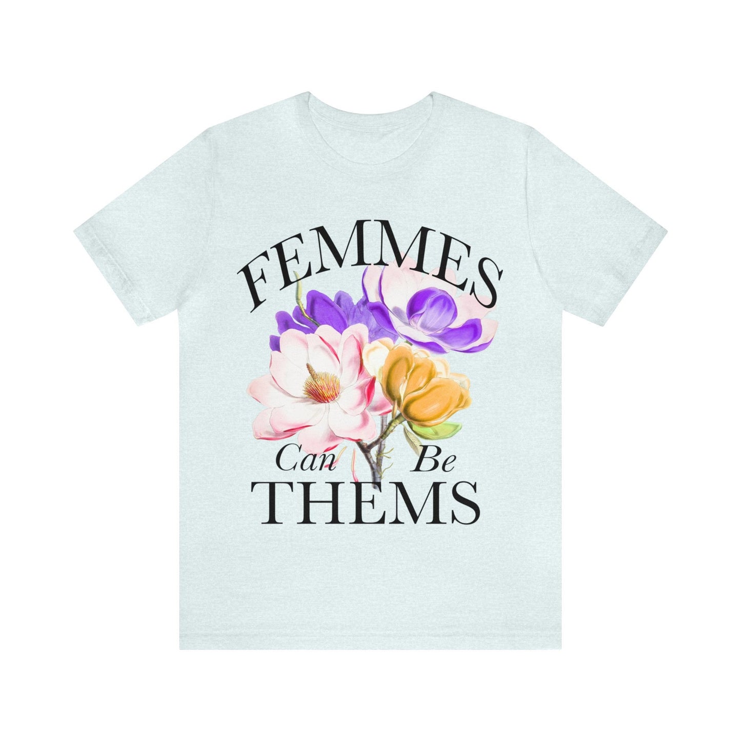 Femmes can be thems shirt