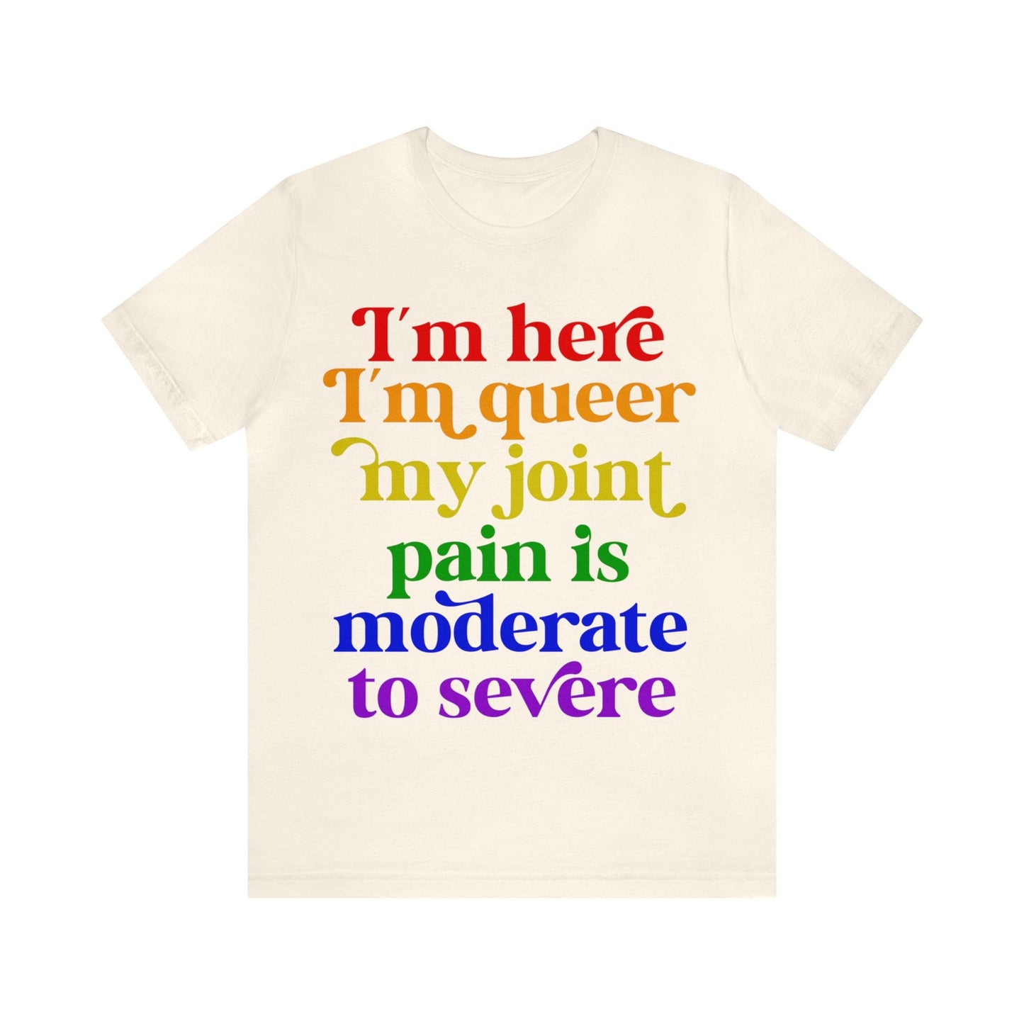 I'm here im queer my joint pain is moderate to severe shirt | lgbtq pride | rheumatoid arthritis | psoriatic arthritis | funny queer pride