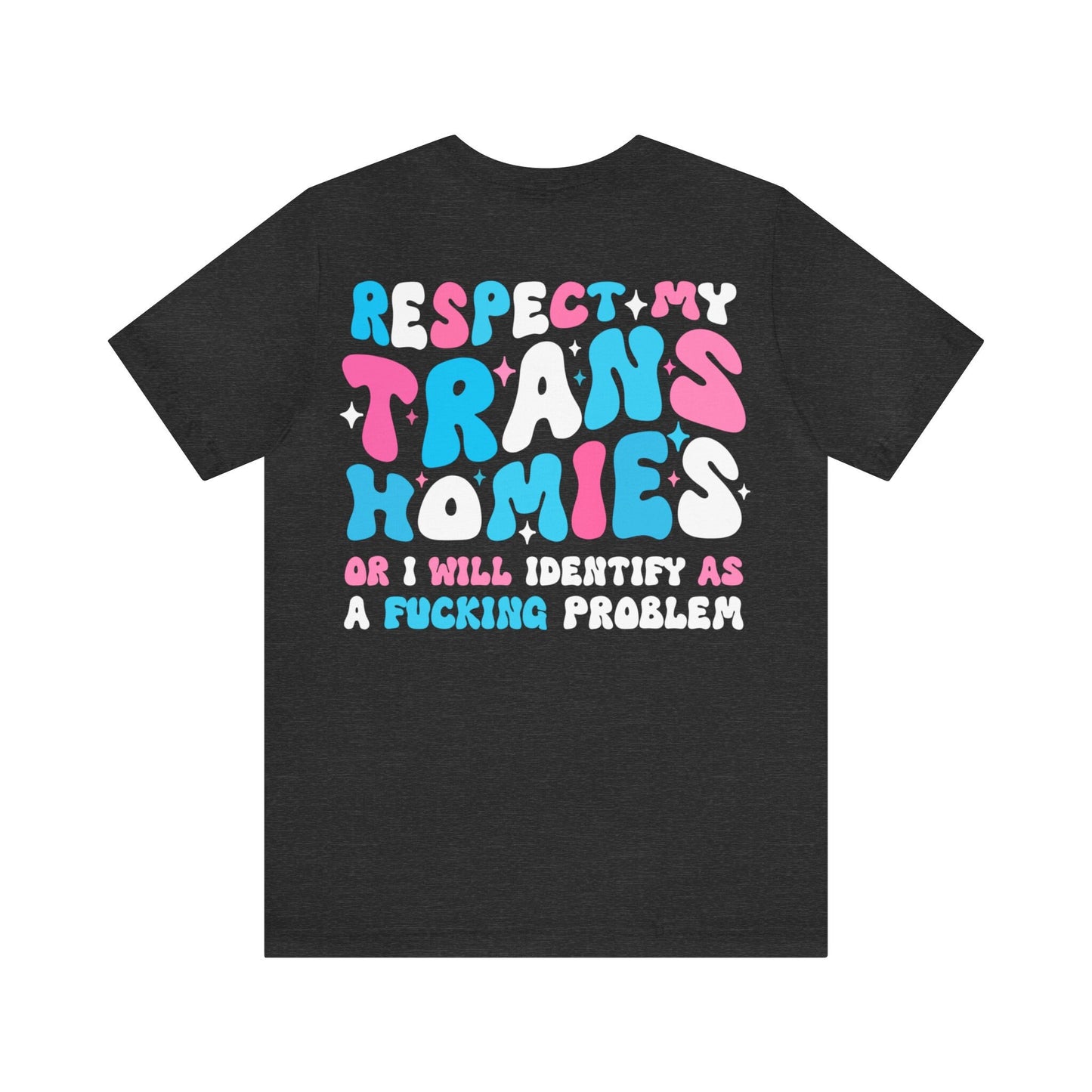 Respect my trans homies or i will identify as a problem shirt