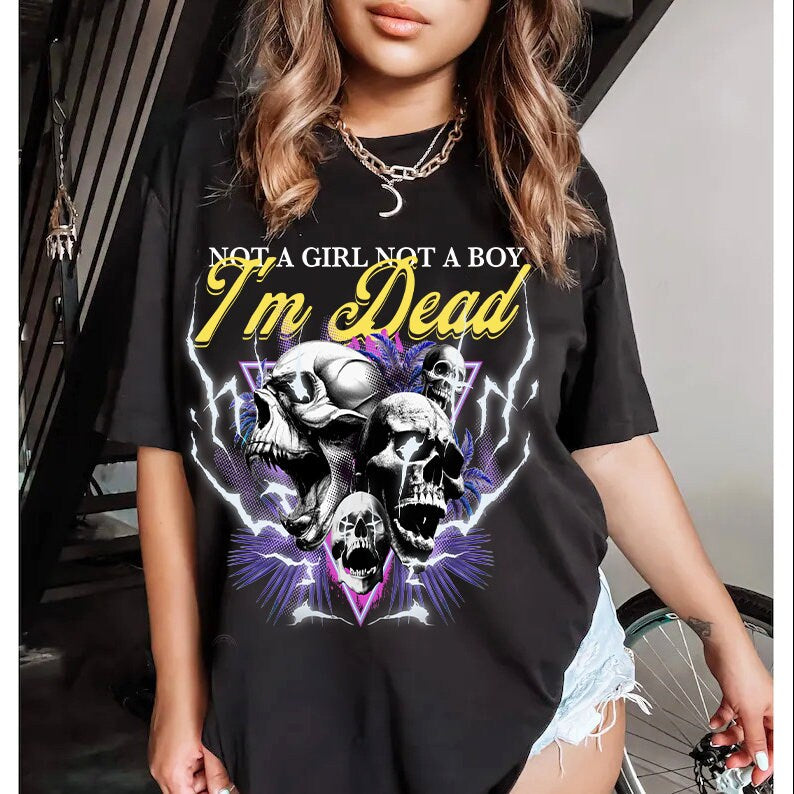 Not a girl not a boy i'm dead shirt