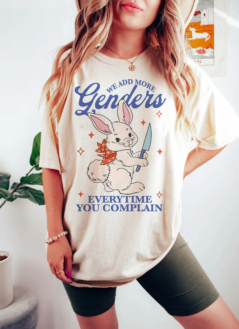 We add more genders everytime you complain shirt