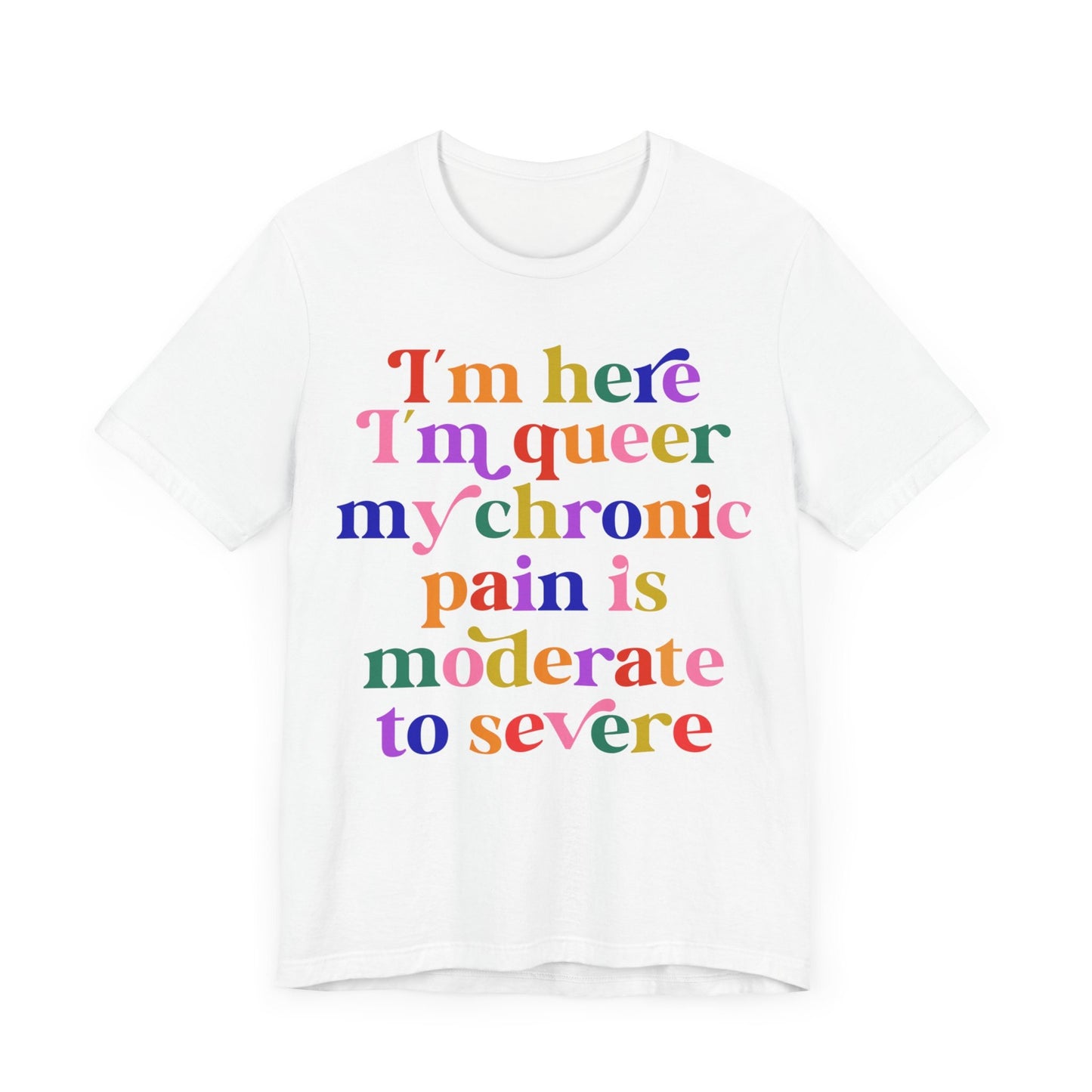 im here im queer my chronic pain is moderate to severe | cool queer shirt | disability shirt | hidden disability | disability pride | lgbtq