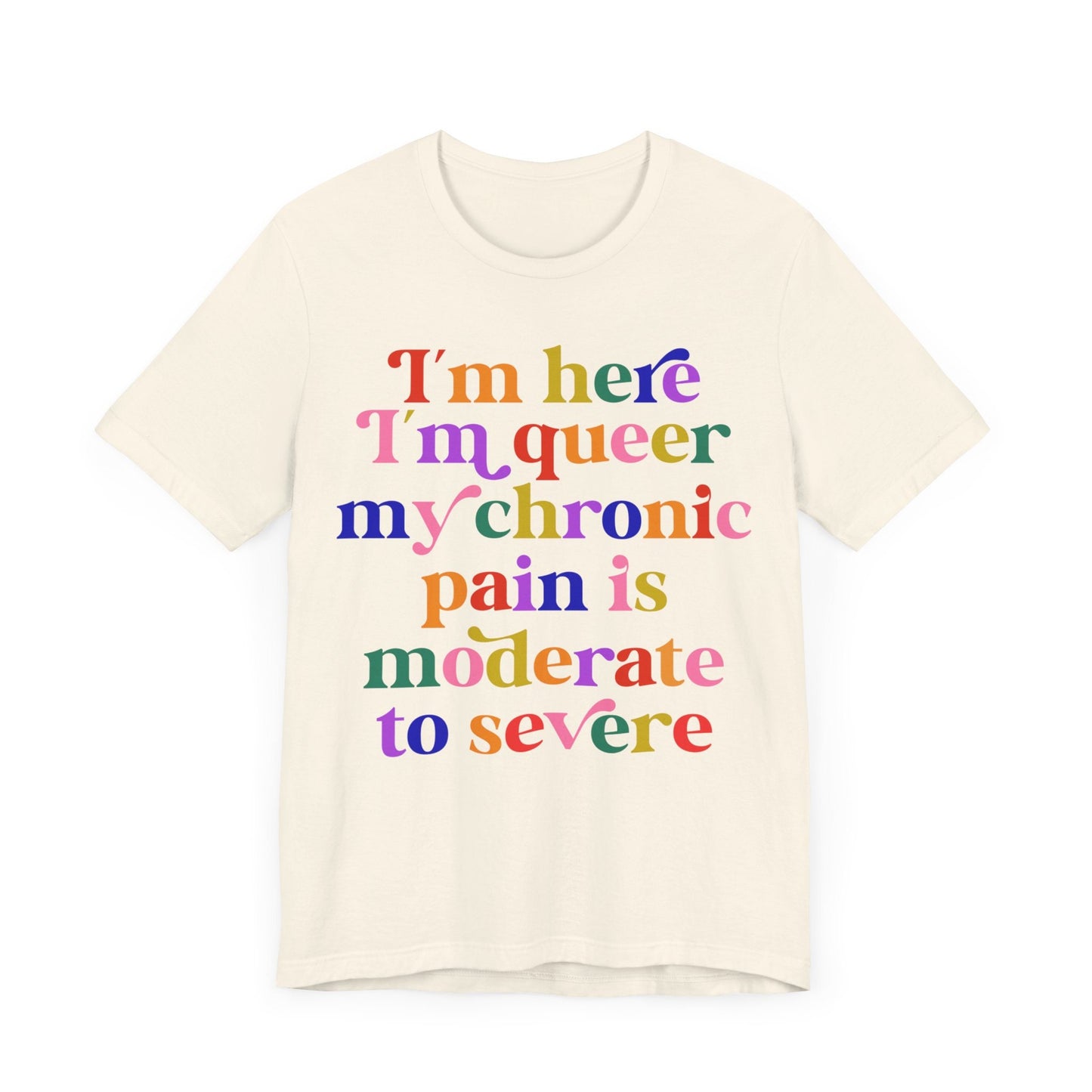 im here im queer my chronic pain is moderate to severe | cool queer shirt | disability shirt | hidden disability | disability pride | lgbtq