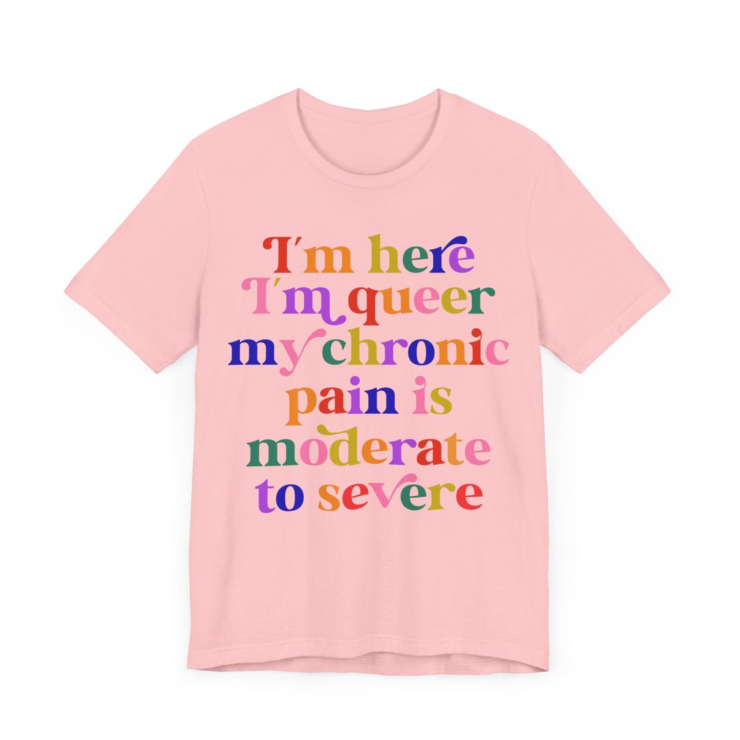 im here im queer my chronic pain is moderate to severe | cool queer shirt | disability shirt | hidden disability | disability pride | lgbtq
