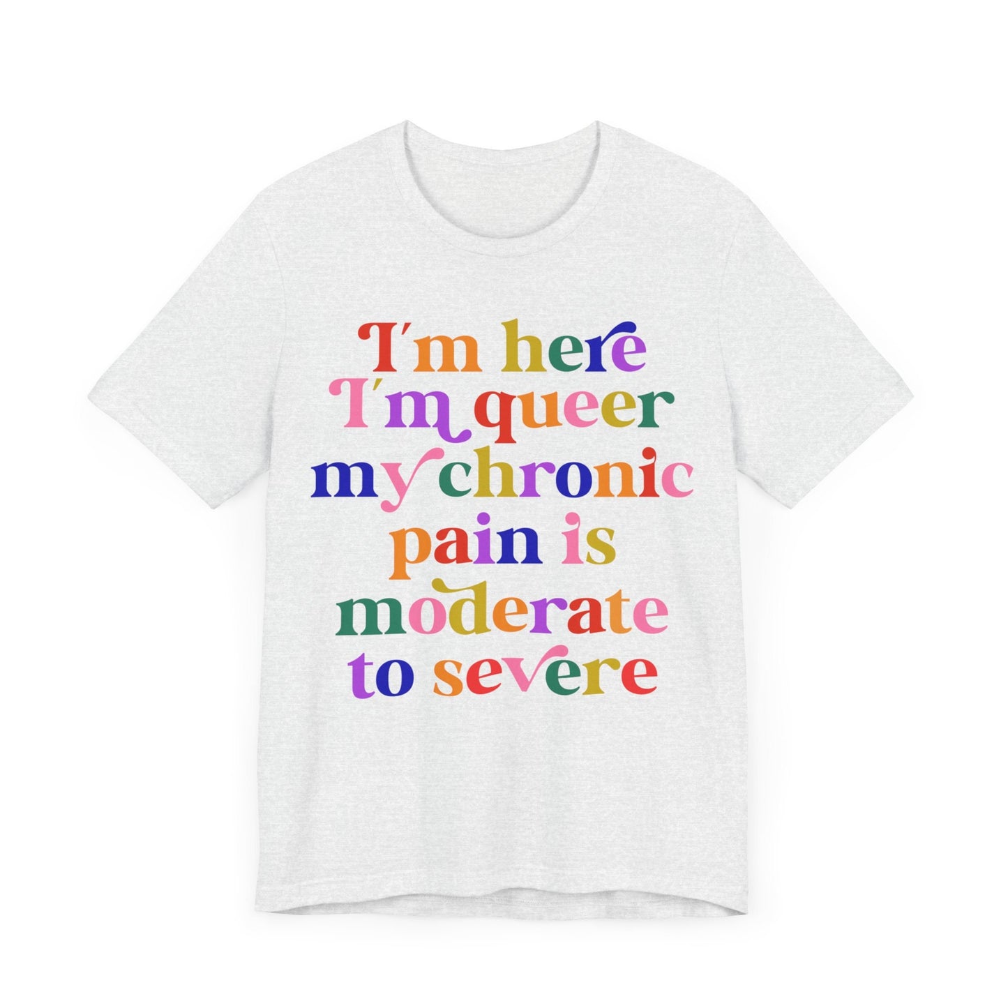 im here im queer my chronic pain is moderate to severe | cool queer shirt | disability shirt | hidden disability | disability pride | lgbtq