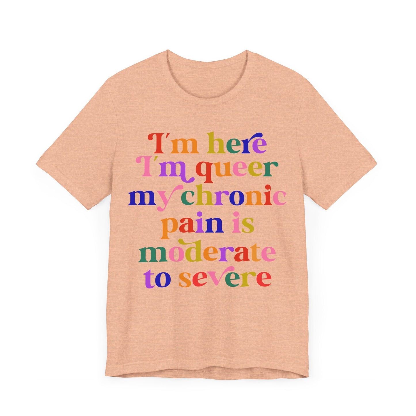 im here im queer my chronic pain is moderate to severe | cool queer shirt | disability shirt | hidden disability | disability pride | lgbtq