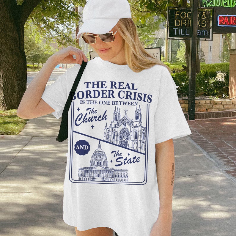 The real border crisis is between the church and the state | immigration | leftist shirt | religious trauma | country not a chuch | abortion