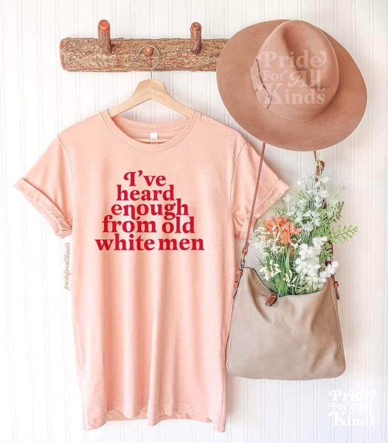 I've heard enough from old white men shirt | smash the patriarchy | anti trump | social democrat | leftist | suffragette | women's rights