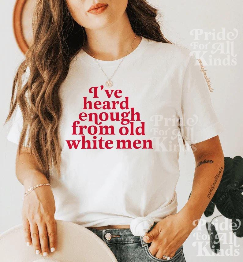 I've heard enough from old white men shirt | smash the patriarchy | anti trump | social democrat | leftist | suffragette | women's rights