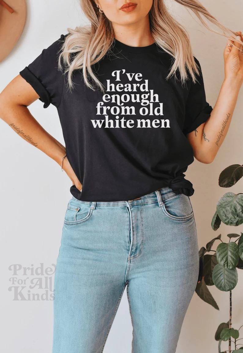 I've heard enough from old white men shirt | smash the patriarchy | anti trump | social democrat | leftist | suffragette | women's rights