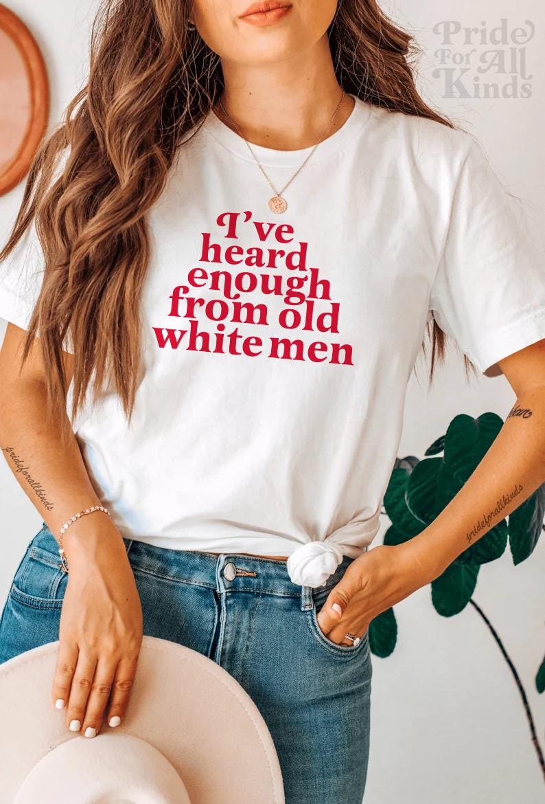 I've heard enough from old white men shirt | smash the patriarchy | anti trump | social democrat | leftist | suffragette | women's rights