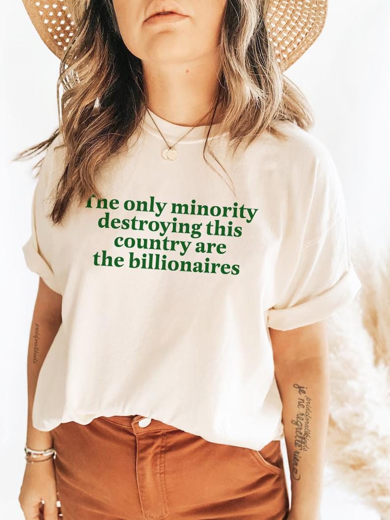 The only minority destroying this country are the billionaires | anti capitalism | tax the rich | leftist gift | people over profit |