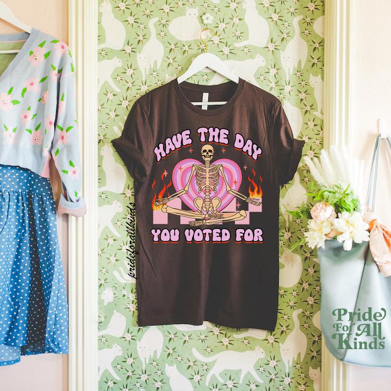 Have the day you voted for | anti trump sweater | anti racism | anti fascism | anti capitalist | no one is illegal | leftist |liberal tshirt