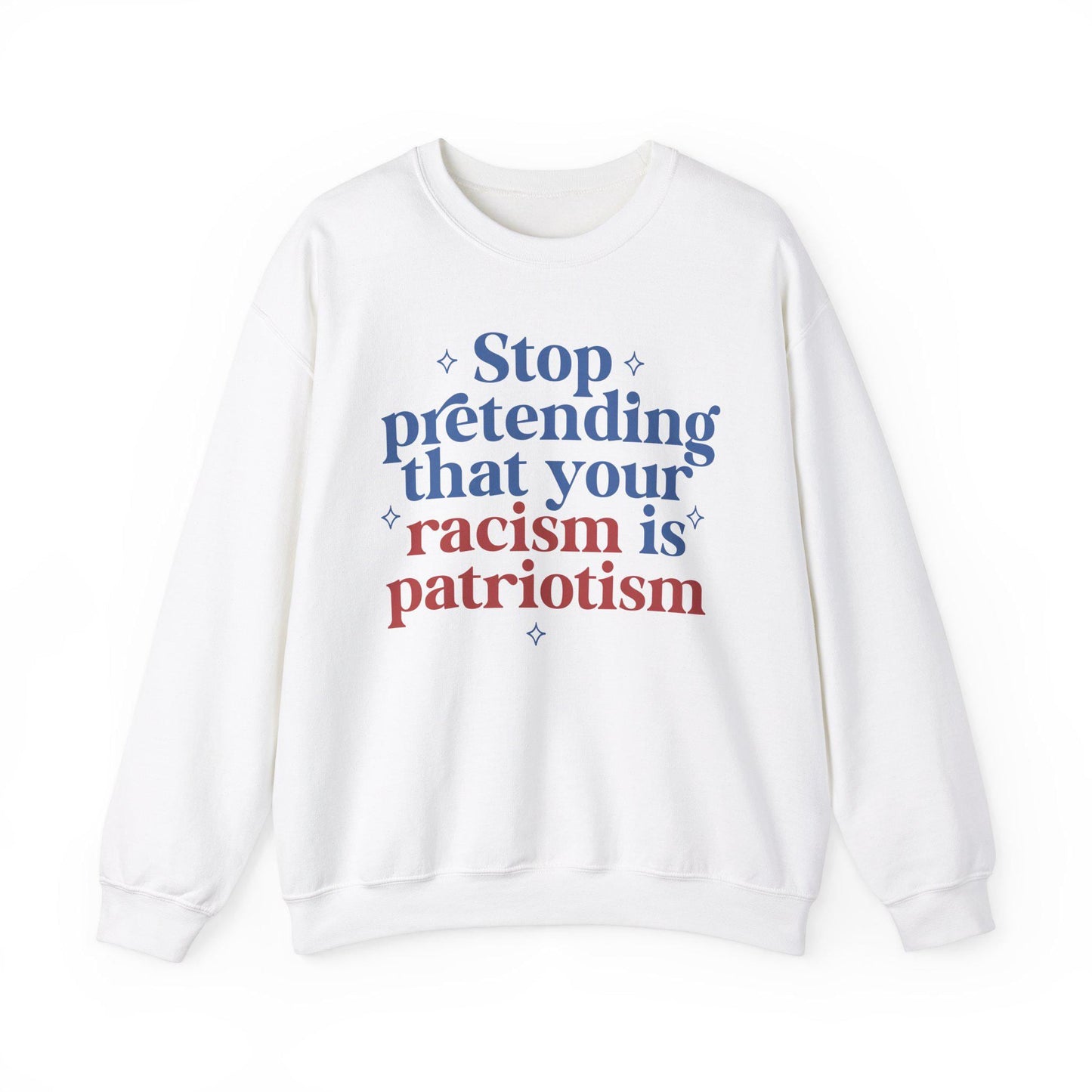 Stop pretending that your racism is patriotism sweatshirt | anti racism | anti fascism | anti capitalist | liberal feminist human rights |