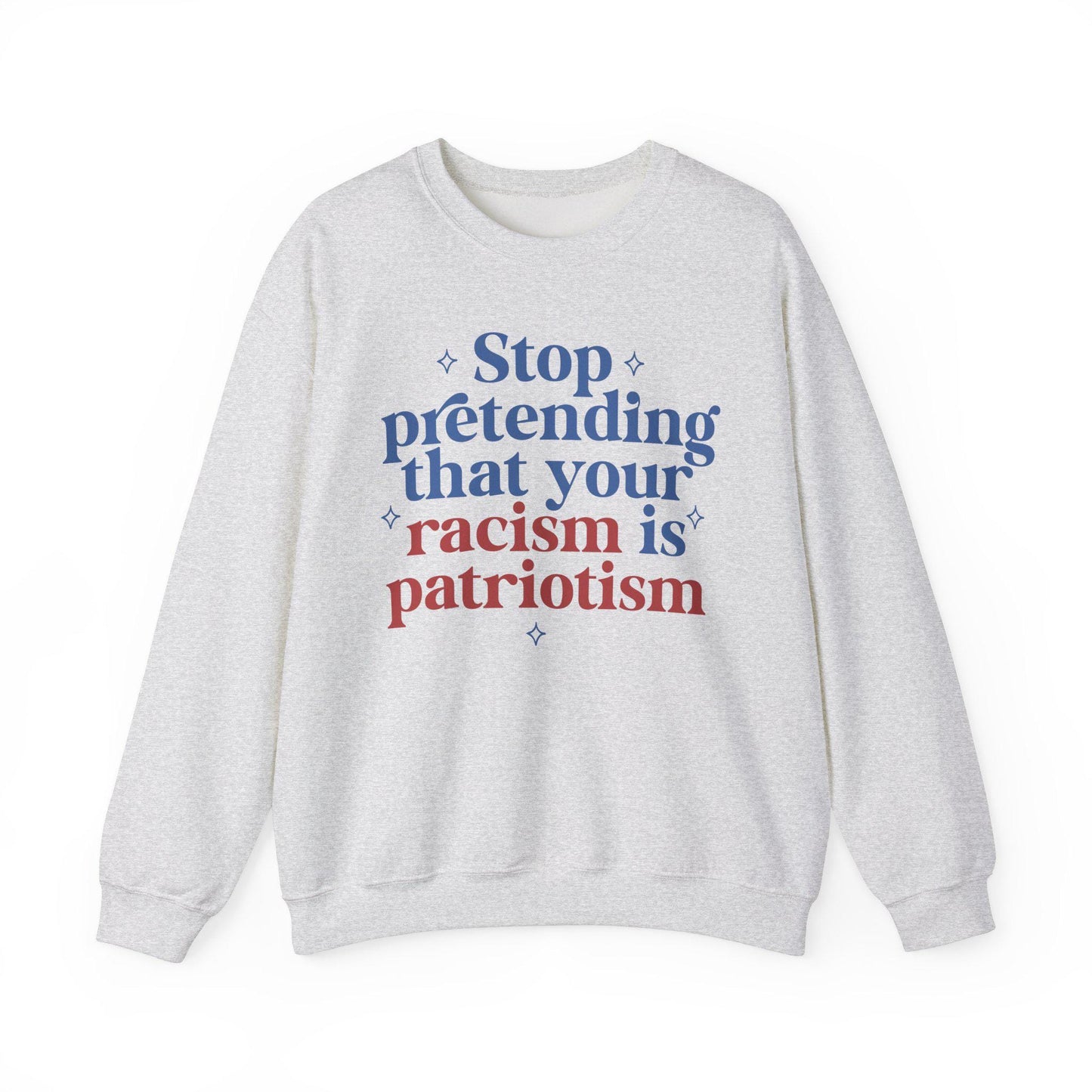 Stop pretending that your racism is patriotism sweatshirt | anti racism | anti fascism | anti capitalist | liberal feminist human rights |