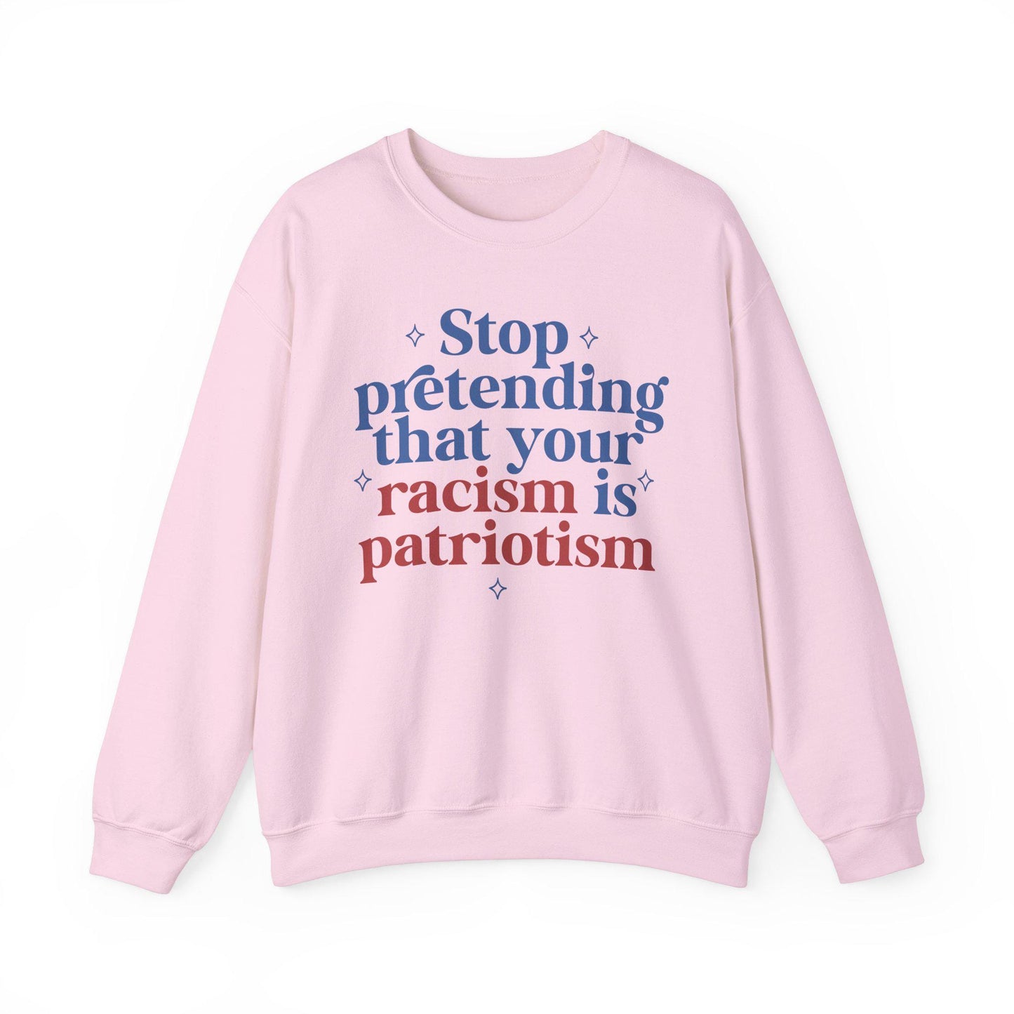 Stop pretending that your racism is patriotism sweatshirt | anti racism | anti fascism | anti capitalist | liberal feminist human rights |