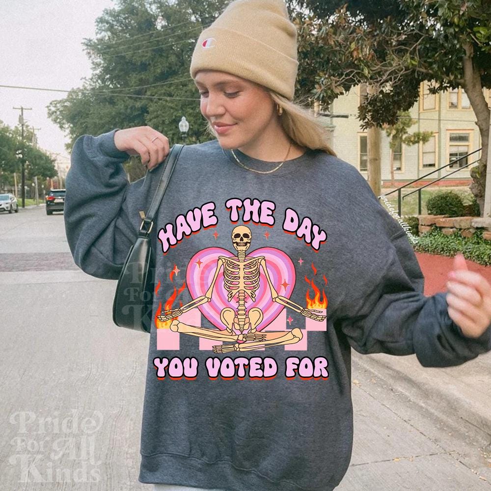 Have the day you voted for | anti trump sweater | anti racism | anti fascism | anti capitalist | no one is illegal | leftist |liberal tshirt