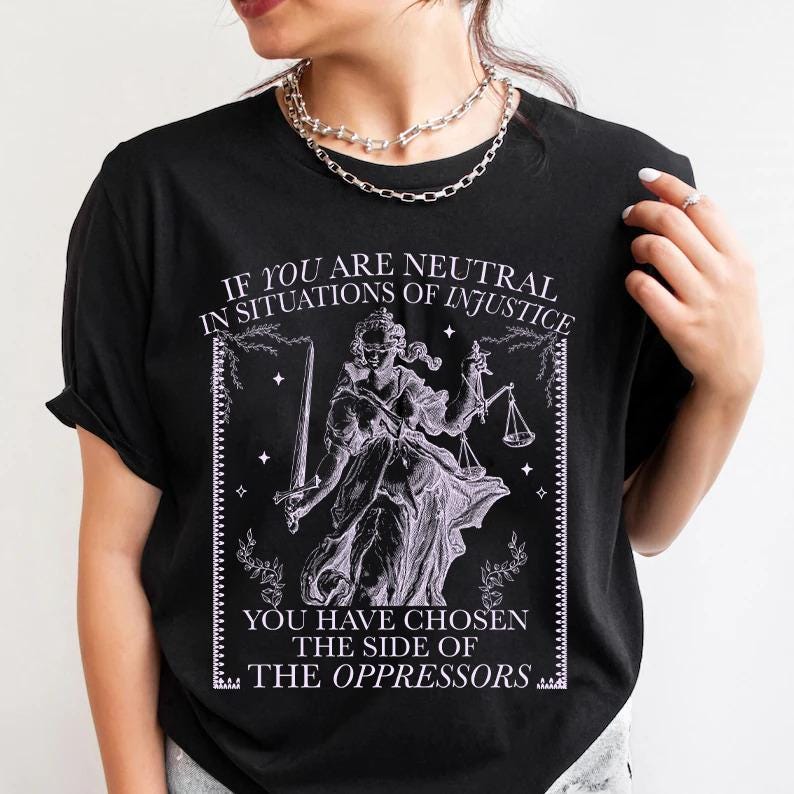 If you are neutral in situations of injustice | social justice shirt | liberal tshirt | fight fascism | anti capitalist | leftist | pro roe