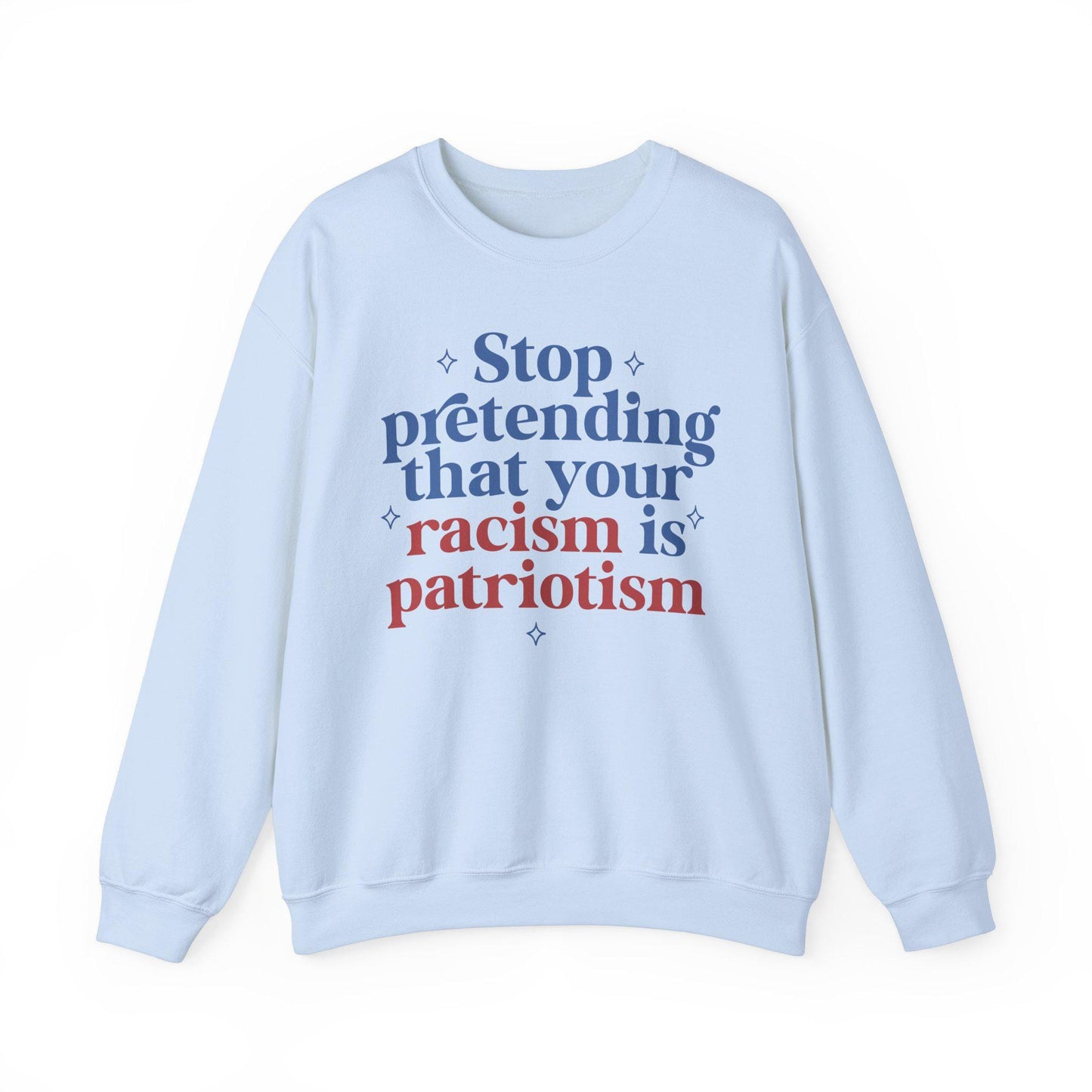Stop pretending that your racism is patriotism sweatshirt | anti racism | anti fascism | anti capitalist | liberal feminist human rights |