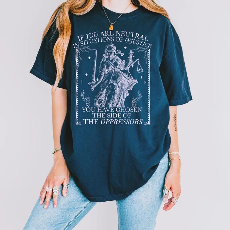 If you are neutral in situations of injustice shirt | Comfort Colors | liberal feminist human rights | leftist shirt | social justice shirt