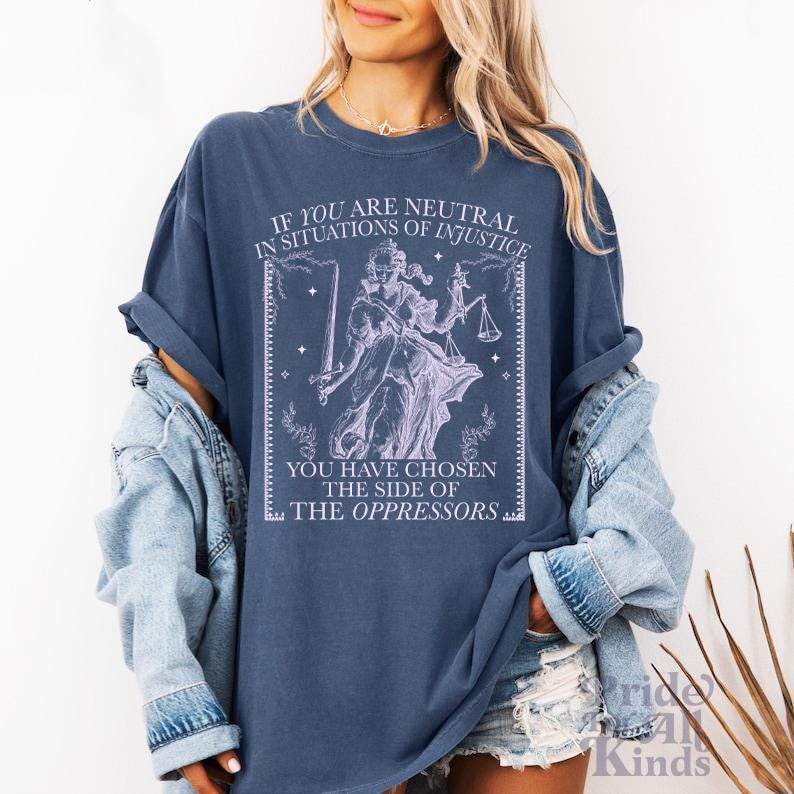 If you are neutral in situations of injustice shirt | Comfort Colors | liberal feminist human rights | leftist shirt | social justice shirt