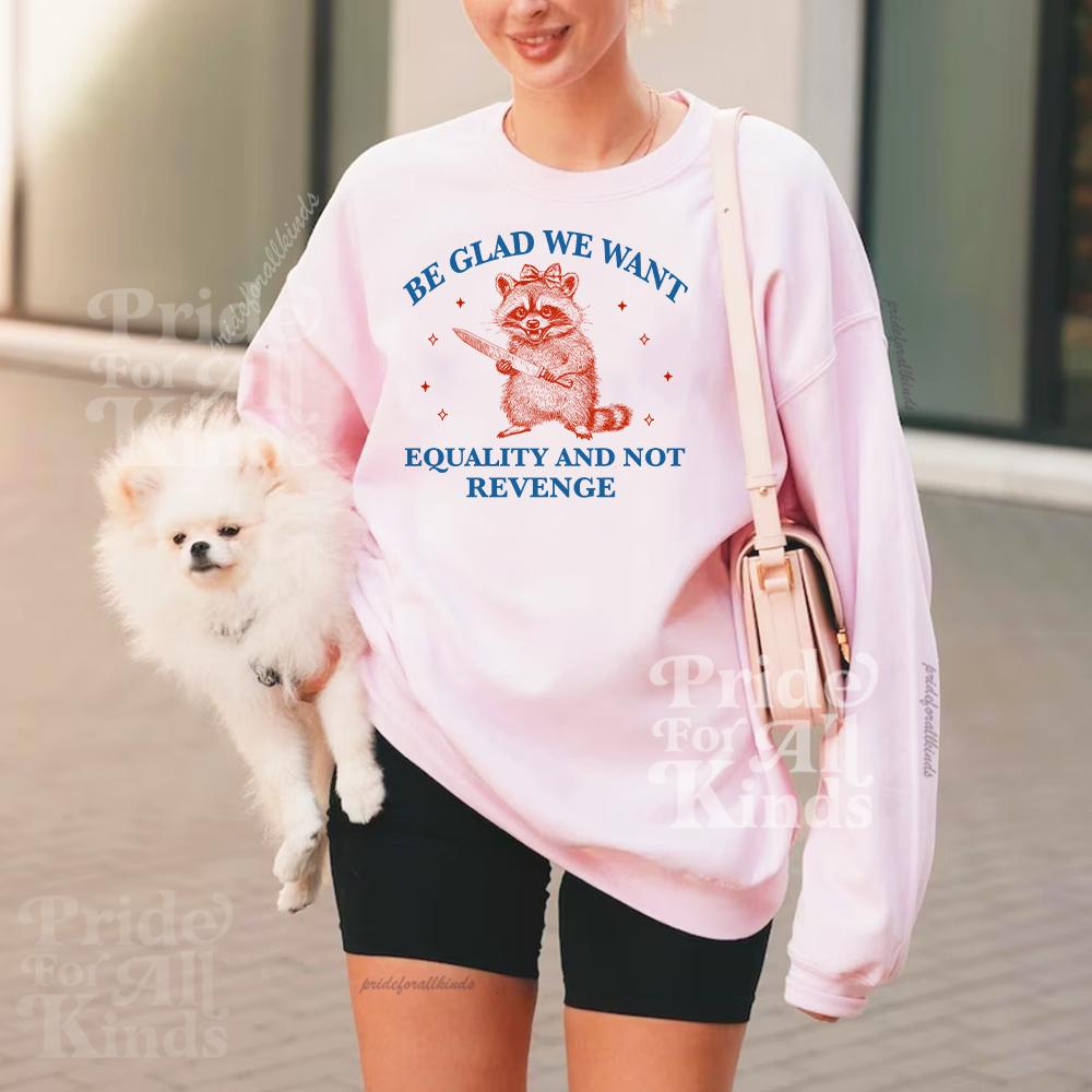 Be glad we want equality and not revenge | international womens day | f the patriarchy | liberal tshirt | feminist human rights | pro roe