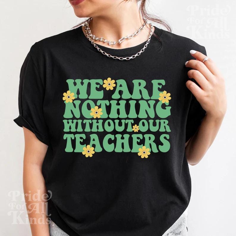 We are nothing without our teachers | support public school teachers | protect public education | education is activism | history teacher