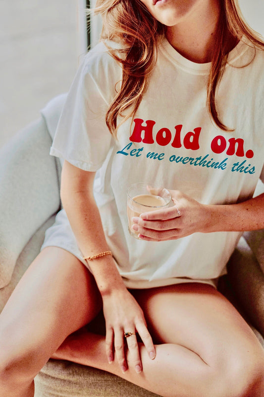 Hold on Let me overthink this shirt