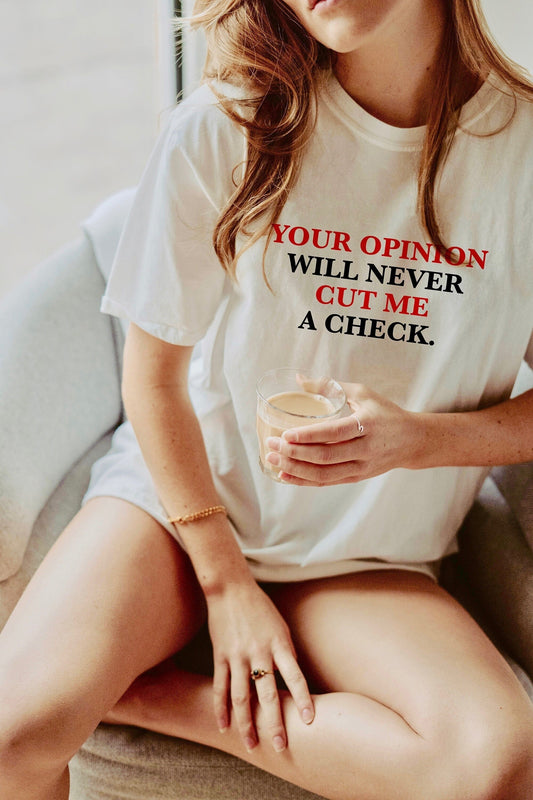 Your opinion will never cut me a check shirt