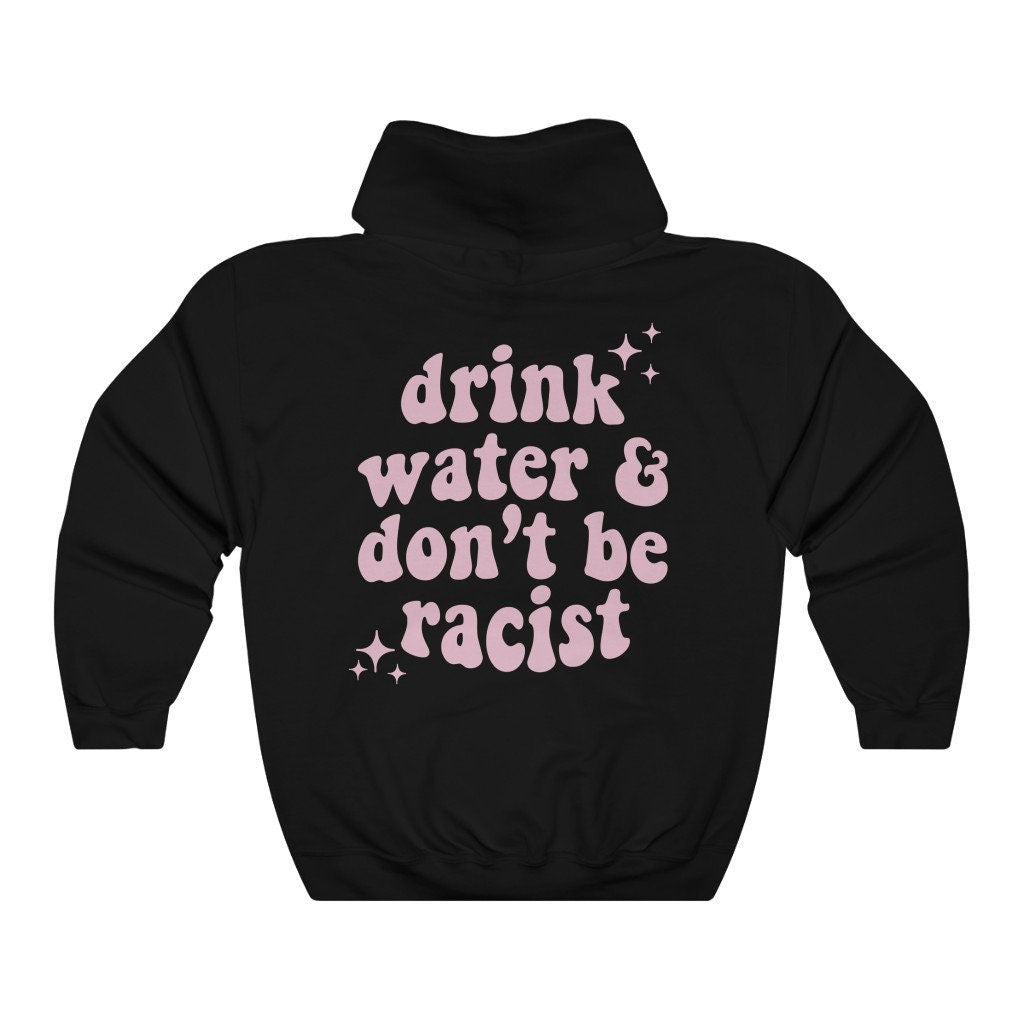 Drink water and dont be racist hoodie | social justice hoodie | anti racism hoodie | vsco girl hoodie | tumblr aesthetic hoodie | aoc hoodie