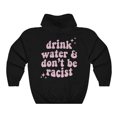 Drink water and dont be racist hoodie | social justice hoodie | anti racism hoodie | vsco girl hoodie | tumblr aesthetic hoodie | aoc hoodie