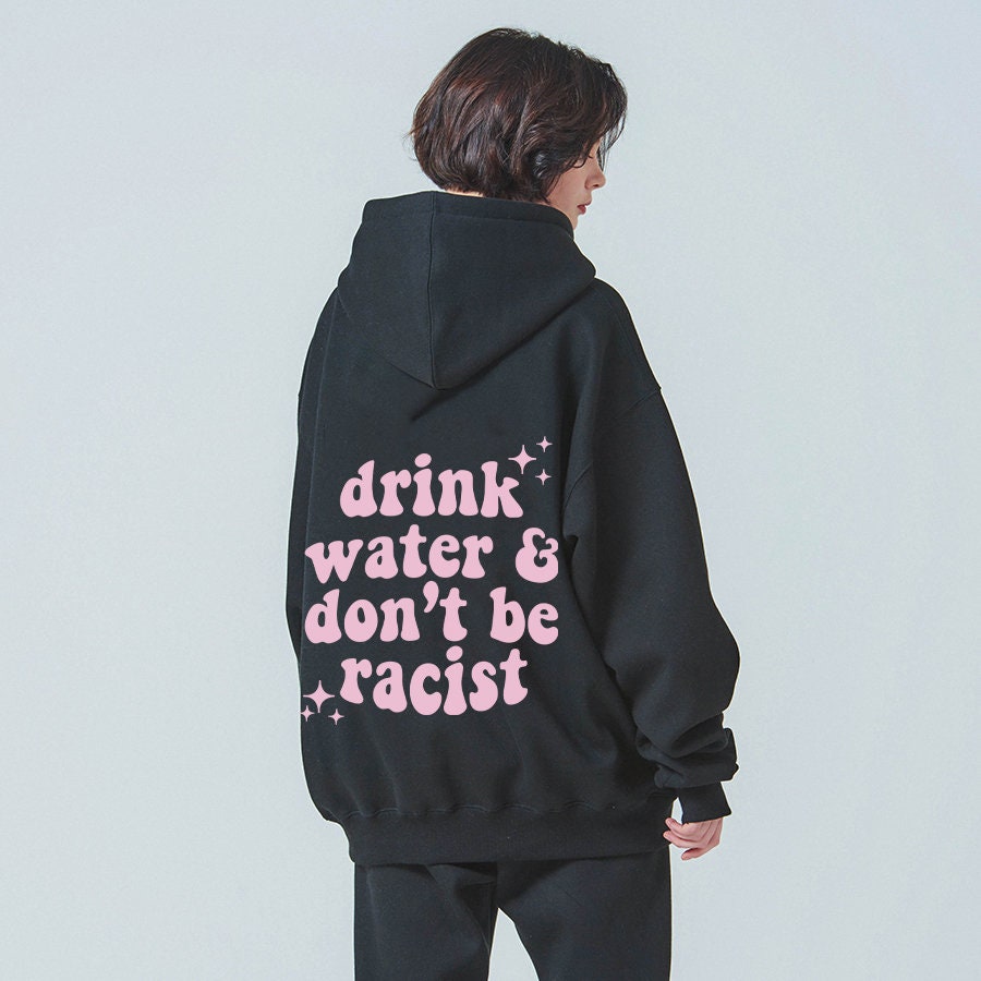 Drink water and dont be racist hoodie | social justice hoodie | anti racism hoodie | vsco girl hoodie | tumblr aesthetic hoodie | aoc hoodie