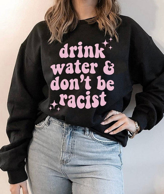 Drink water and dont be racist sweater