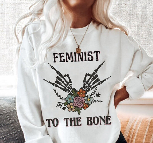 Feminist to the bone sweatshirt