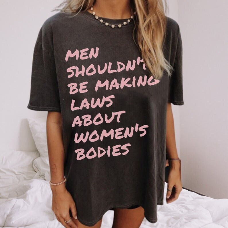 Men shouldnt be making laws about women's bodies shirt