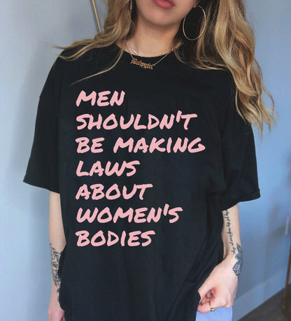 Men shouldnt be making laws about women's bodies shirt