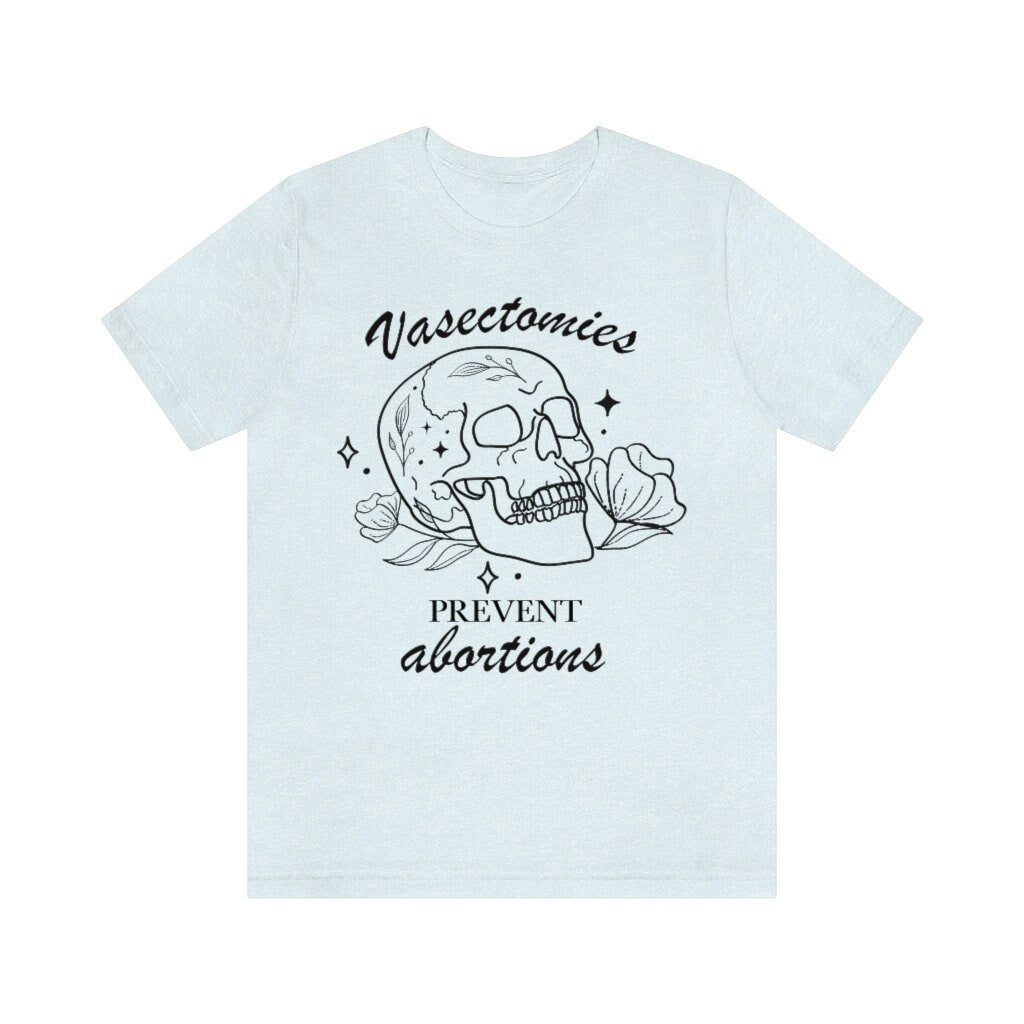 Vasectomies prevent abortion shirt