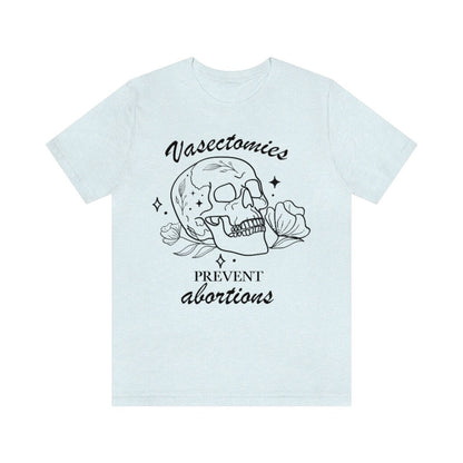 Vasectomies prevent abortion shirt